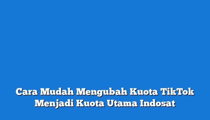 Cara Ubah Kuota Tiktok Jadi Kuota Utama Indosat 2025