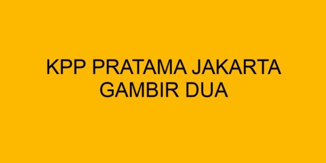 Kantor Pelayanan Pajak Pratama Gambir Dua 2025
