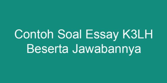 Contoh Soal Essay K3lh Beserta Jawabannya
